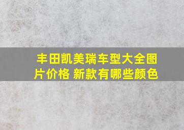 丰田凯美瑞车型大全图片价格 新款有哪些颜色